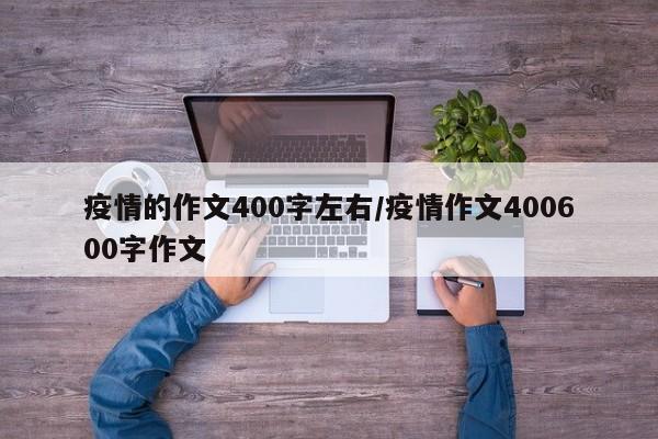 疫情的作文400字左右/疫情作文400600字作文