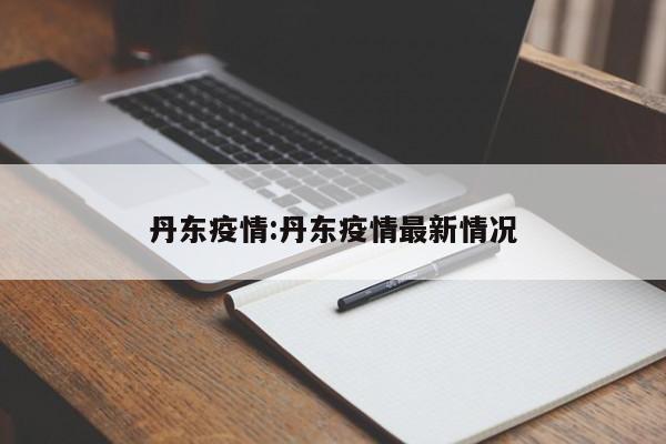 丹东疫情:丹东疫情最新情况