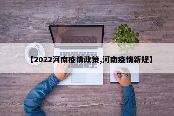 【2022河南疫情政策,河南疫情新规】
