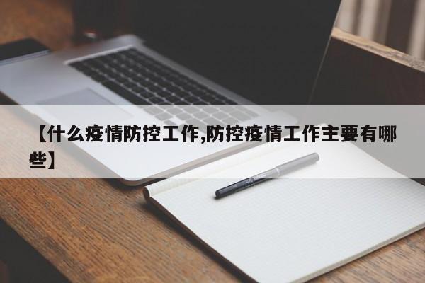 【什么疫情防控工作,防控疫情工作主要有哪些】