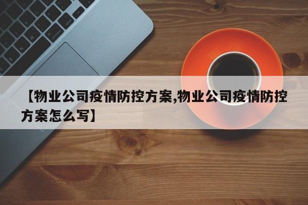 【物业公司疫情防控方案,物业公司疫情防控方案怎么写】