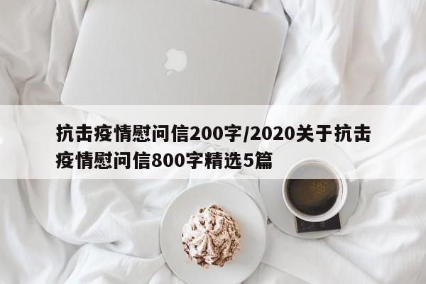 抗击疫情慰问信200字/2020关于抗击疫情慰问信800字精选5篇