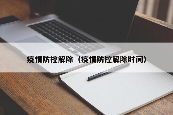 疫情防控解除(疫情防控解除时间)