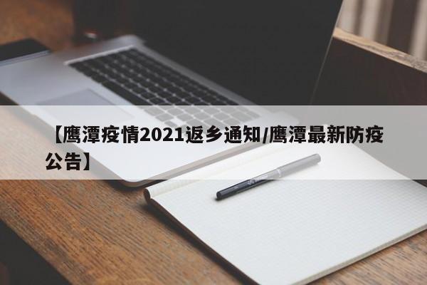 【鹰潭疫情2021返乡通知/鹰潭最新防疫公告】