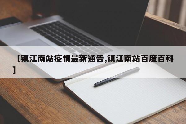 【镇江南站疫情最新通告,镇江南站百度百科】