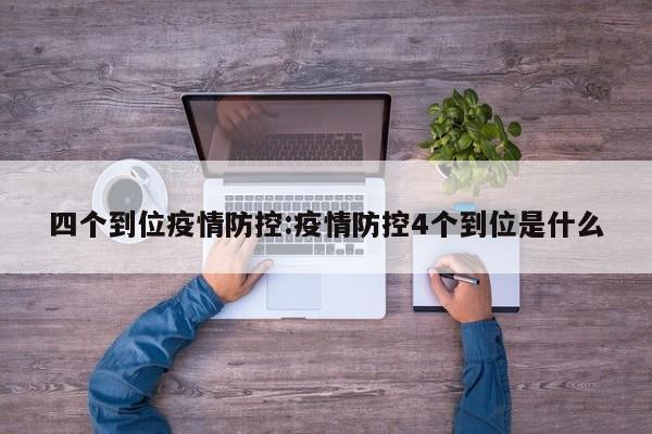 四个到位疫情防控:疫情防控4个到位是什么