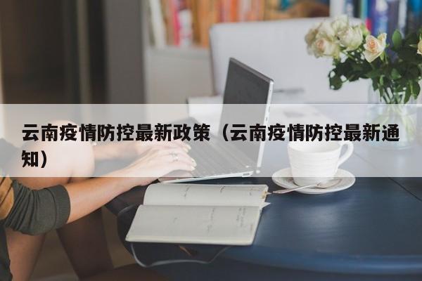 云南疫情防控最新政策(云南疫情防控最新通知)