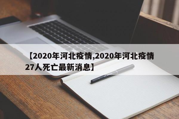 【2020年河北疫情,2020年河北疫情27人死亡最新消息】