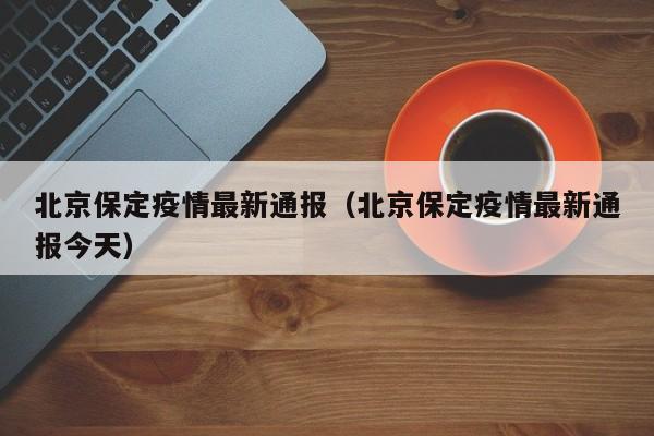北京保定疫情最新通报(北京保定疫情最新通报今天)