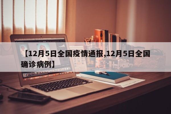 【12月5日全国疫情通报,12月5日全国确诊病例】