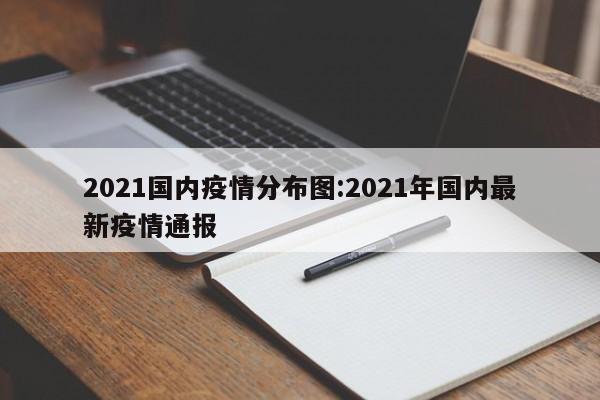2021国内疫情分布图:2021年国内最新疫情通报