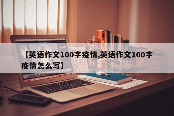 【英语作文100字疫情,英语作文100字疫情怎么写】