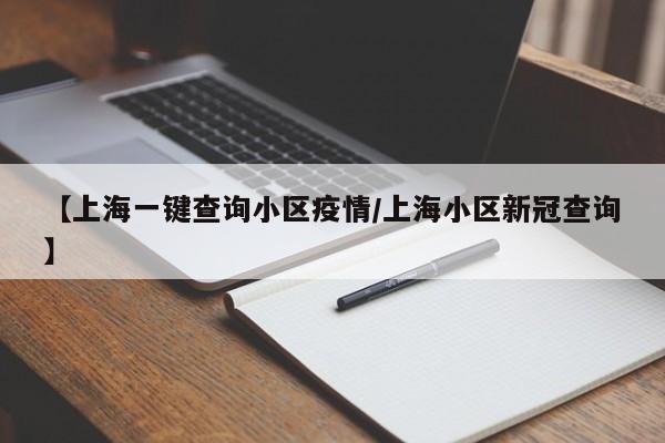 【上海一键查询小区疫情/上海小区新冠查询】