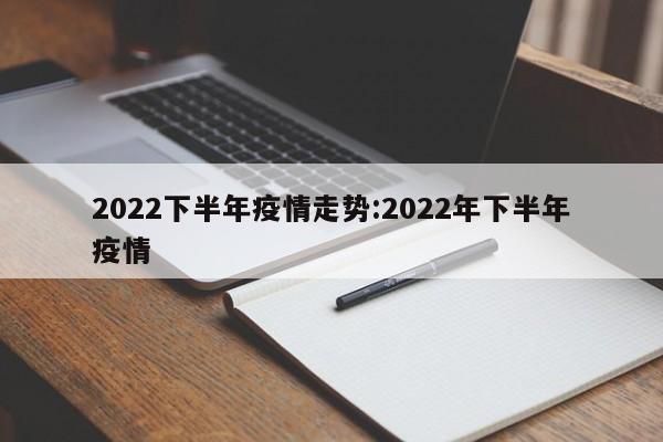 2022下半年疫情走势:2022年下半年疫情