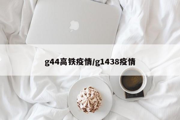 g44高铁疫情/g1438疫情