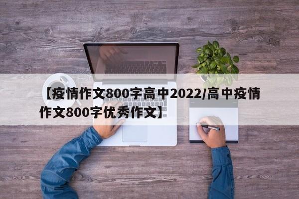 【疫情作文800字高中2022/高中疫情作文800字优秀作文】