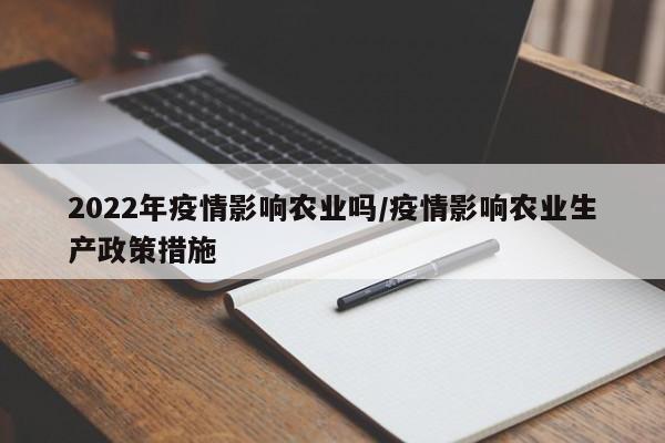 2022年疫情影响农业吗/疫情影响农业生产政策措施