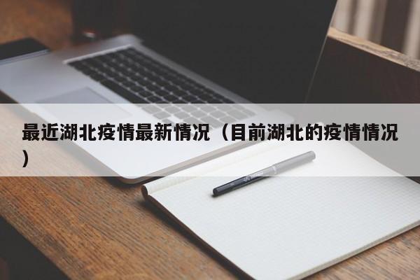 最近湖北疫情最新情况(目前湖北的疫情情况)