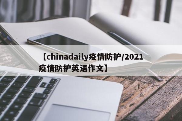 【chinadaily疫情防护/2021疫情防护英语作文】