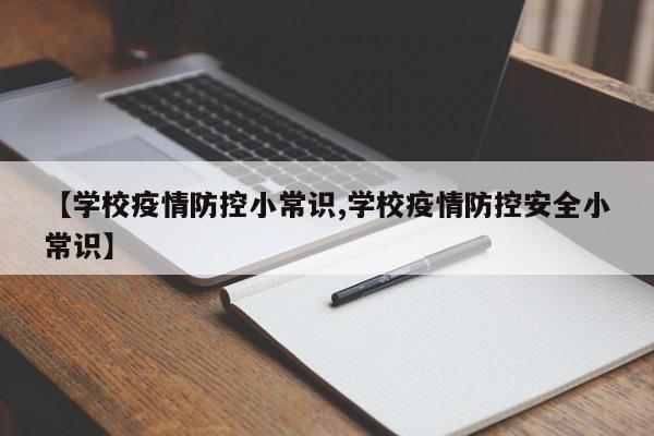 【学校疫情防控小常识,学校疫情防控安全小常识】