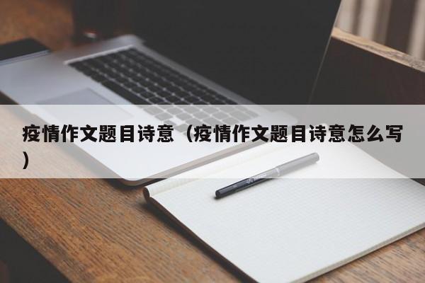 疫情作文题目诗意(疫情作文题目诗意怎么写)
