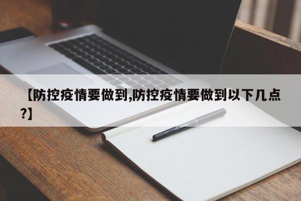 【防控疫情要做到,防控疫情要做到以下几点?】