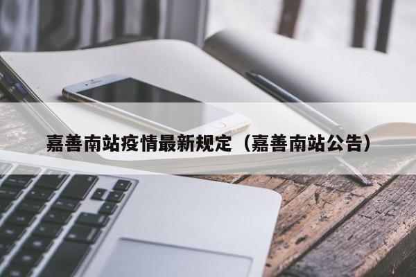 嘉善南站疫情最新规定(嘉善南站公告)