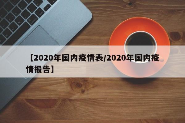 【2020年国内疫情表/2020年国内疫情报告】