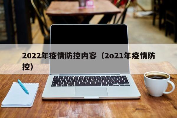 2022年疫情防控内容(2o21年疫情防控)