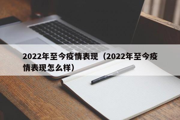 2022年至今疫情表现(2022年至今疫情表现怎么样)