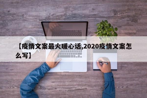 【疫情文案最火暖心话,2020疫情文案怎么写】
